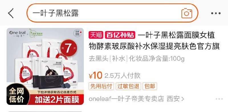1.收藏 加入购物车 1件一叶子黑松露酵素面膜7片(yMyqXbQQlTD)/ 2.手机淘宝搜索“百亿补贴”3.右上角搜:“一叶子黑松露”黑松露面膜7片 百亿补贴10元